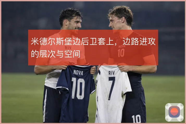 米德尔斯堡边后卫套上,边路进攻的层次与空间