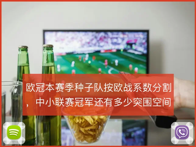 欧冠本赛季种子队按欧战系数分割，中小联赛冠军还有多少突围空间