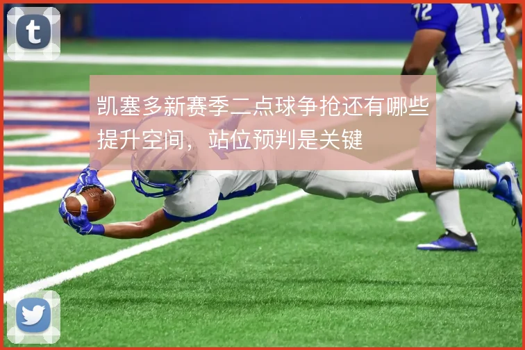 凯塞多新赛季二点球争抢还有哪些提升空间，站位预判是关键