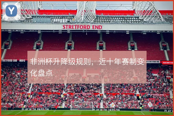 非洲杯升降级规则，近十年赛制变化盘点