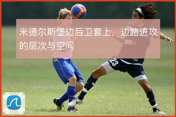 米德尔斯堡边后卫套上,边路进攻的层次与空间