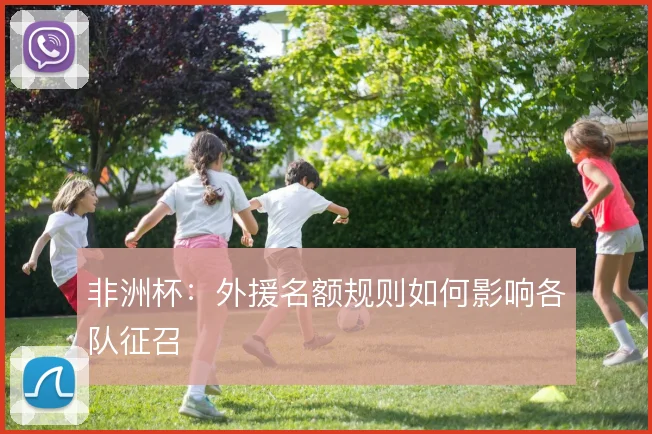 非洲杯：外援名额规则如何影响各队征召