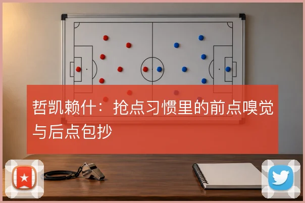 哲凯赖什:抢点习惯里的前点嗅觉与后点包抄