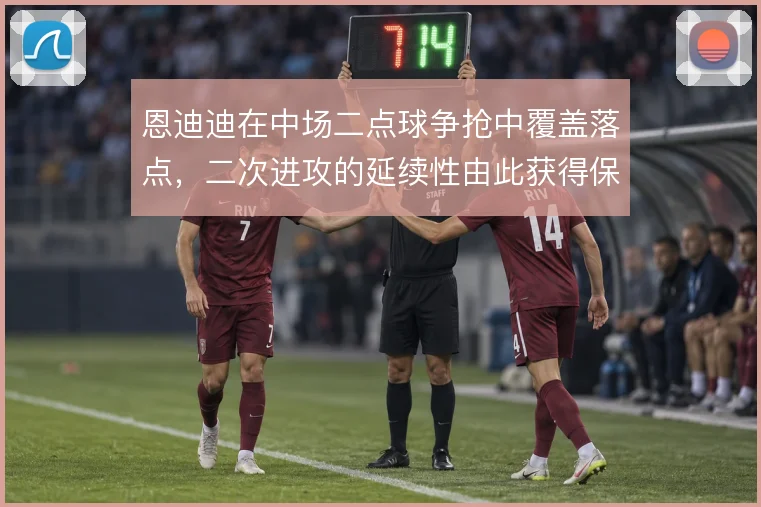 恩迪迪在中场二点球争抢中覆盖落点，二次进攻的延续性由此获得保障