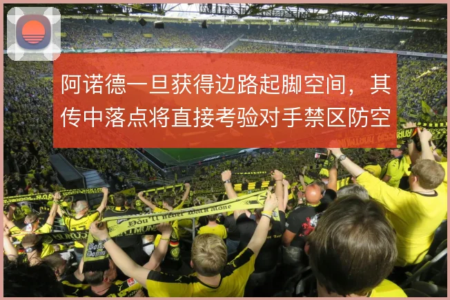 阿诺德一旦获得边路起脚空间,其传中落点将直接考验对手禁区防空