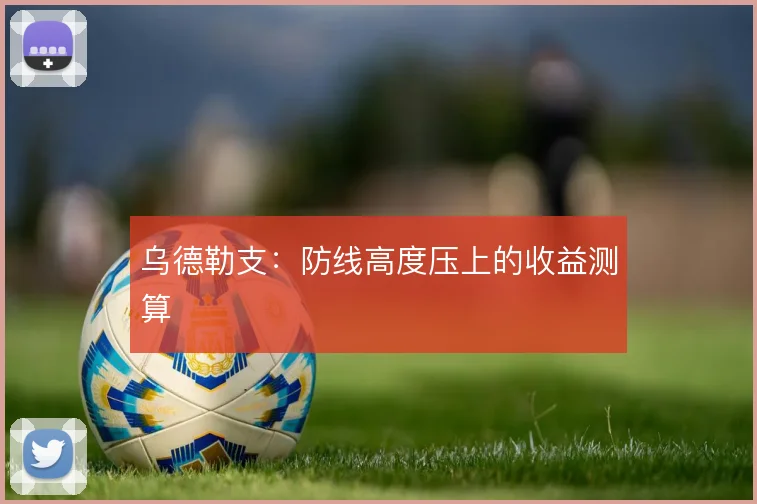 乌德勒支:防线高度压上的收益测算