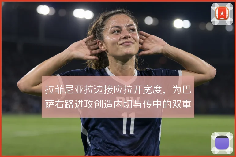 拉菲尼亚拉边接应拉开宽度,为巴萨右路进攻创造内切与传中的双重通道