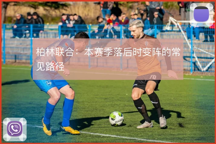 柏林联合：本赛季落后时变阵的常见路径